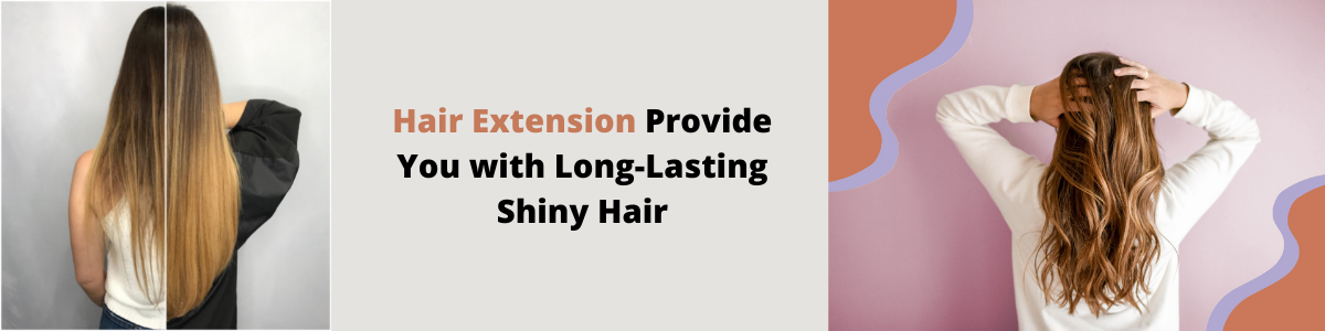 Hair Extension Provide You with Long-Lasting Shiny Hair